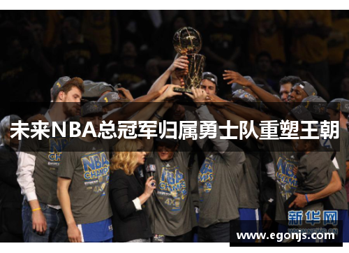 未来NBA总冠军归属勇士队重塑王朝